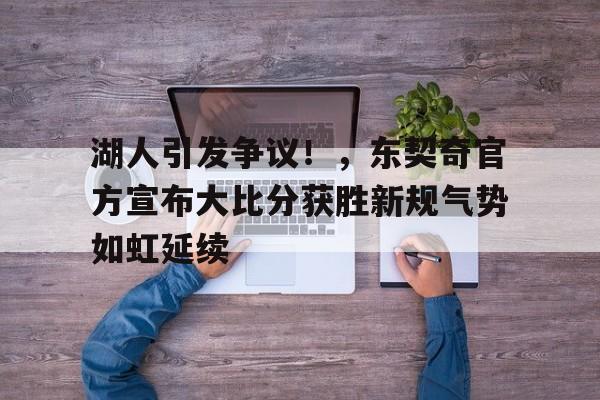 关于湖人引发争议！，东契奇官方宣布大比分获胜新规气势如虹延续的信息