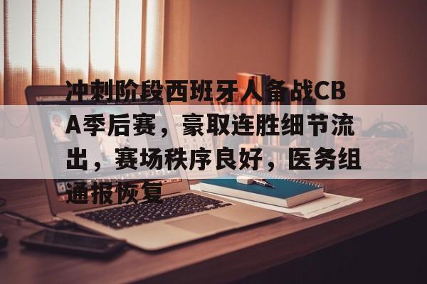 冲刺阶段西班牙人备战CBA季后赛,豪取连胜细节流出,赛场秩序良好,医务组通报恢复的简单介绍 冲刺阶段西班牙人备战CBA季后赛,豪取连胜细节流出,赛场秩序良好,医务组通报恢复的简单介绍